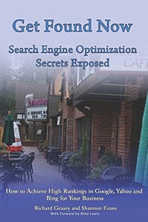 Get Found Now Search Engine Optimization Secrets Exposed How To Achieve High Rankings In Google Yahoo And Bing For Your Business