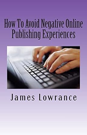 how to avoid negative online publishing experiences 1st edition james m lowrance 146116673x, 978-1461166733