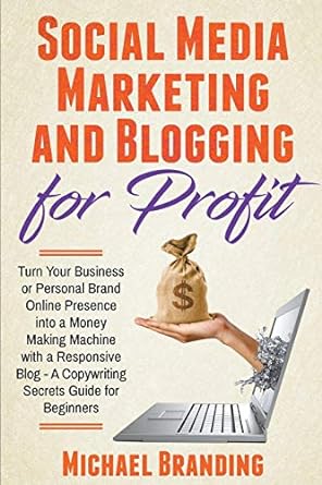 social media marketing and blogging for profit turn your business or personal brand online presence into a