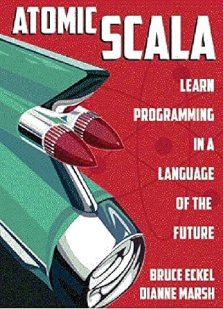 atomic scala learn programming in the language of the future 1st edition bruce eckel 0981872514,