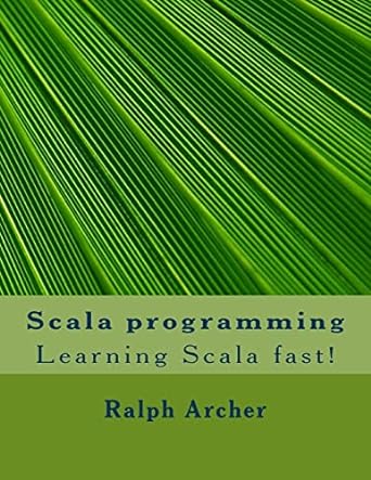 scala programming learning scala fast 1st edition ralph archer 1518888488, 978-1518888489