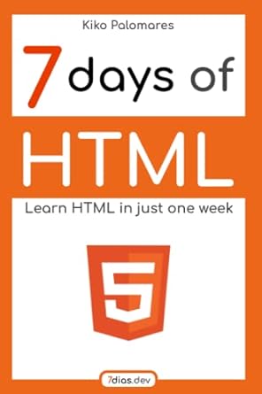 7 days of html learn html in just one week 1st edition kiko palomares b0c52xkrtm, 979-8394650512