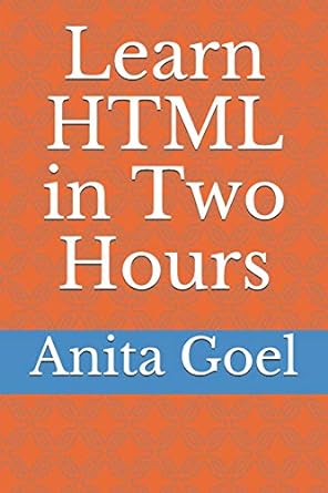 learn html in two hours 1st edition anita goel 1073034747, 978-1073034741