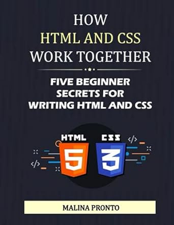 how html and css work together five beginner secrets for writing html and css 1st edition malina pronto