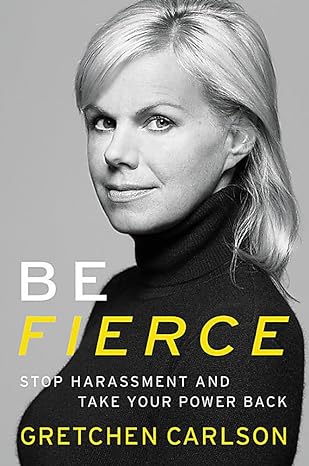be fierce stop harassment and take your power back 1st edition gretchen carlson 1478992166, 978-1478992165