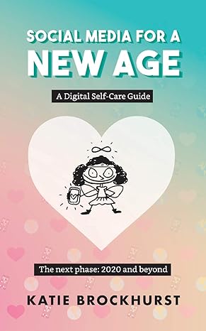 social media for a new age a digital self care guide book 2 the next phase 2020 and beyond 1st edition katie