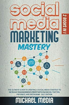 social media marketing mastery the ultimate guide to creating a social media strategy to increase your