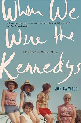 when we were the kennedys a memoir from mexico maine 1st edition monica wood 0544002326, 978-0544002326