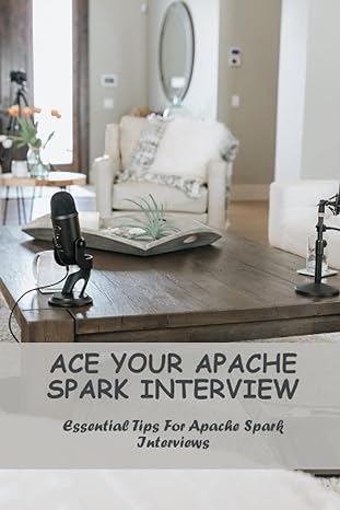 ace your apache spark interview essential tips for apache spark interviews 1st edition bradford swatsworth