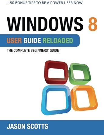 windows 8 user guide reloaded the complete beginners guide 1st edition jason scotts 1630222518, 978-1630222512