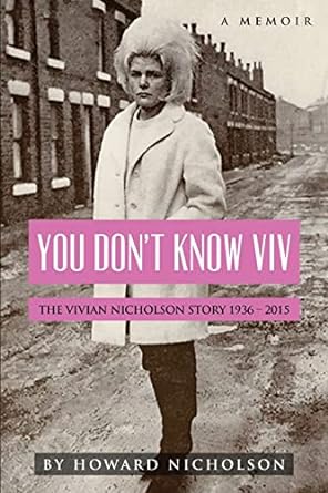 you dont know viv the vivian nicholson story 1936 2015 1st edition howard nicholson 1542892112, 978-1542892117