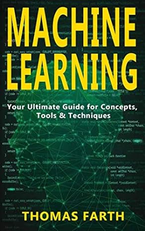 machine learning your ultimate guide for concepts tools and techniques 1st edition thomas farth 1790463750,