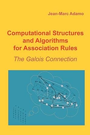 computational structures and algorithms for association rules the galois connection 1st edition jean marc