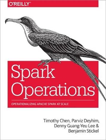 spark operations operationalizing apache spark at scale 1st edition timothy chen ,parviz deyhim ,denny lee