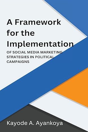 a framework for the implementation of social media marketing strategies in political campaigns 1st edition