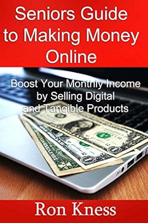 seniors guide to making money online boost your monthly income by selling digital and tangible products 1st