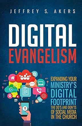 digital evangelism expanding your ministrys digital footprint the dos and donts of social media in the church
