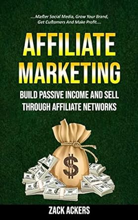 affiliate marketing build passive income and sell through affiliate networks 1st edition zack ackers