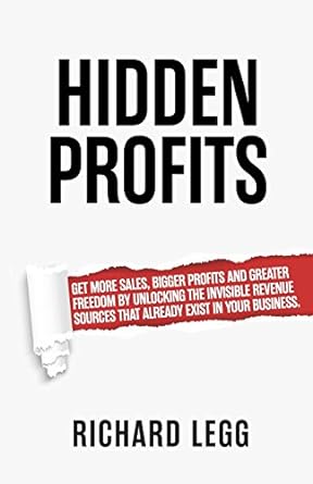 hidden profits get more sales bigger profits and greater freedom by unlocking the invisible revenue sources