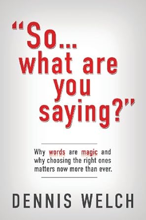 so what are you saying why words are magic and why choosing the right ones matters now more than ever 1st