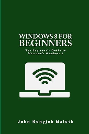 windows 8 for beginners the beginners guide to microsoft windows 8 1st edition john monyjok maluth