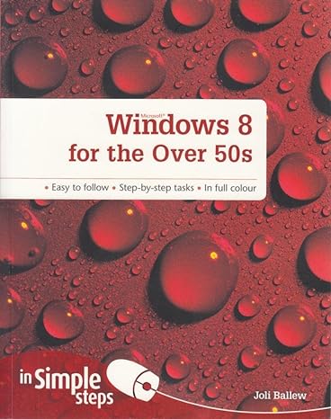 windows 8 for the over 50s easy to follow step by step tasks in full colour 1st edition joli ballew