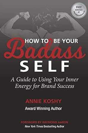 how to be your badass self a guide to using your inner energy for brand success 1st edition annie koshy