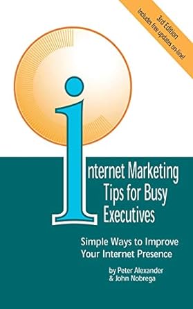 internet marketing tips for busy executives simple ways to improve your internet presence 1st edition pete
