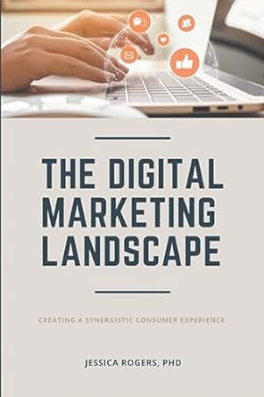 the digital marketing landscape creating a synergistic consumer experience 1st edition jessica rogers