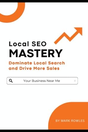local seo mastery dominate local search and drive more sales 1st edition mark rowles 979-8390931950