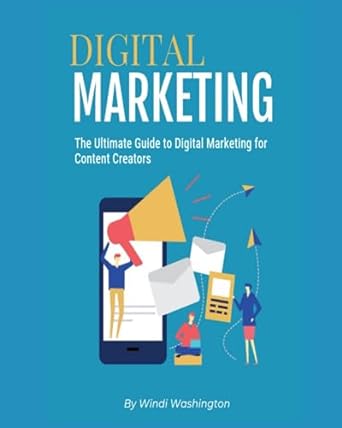 digital marketing the ultimate guide to digital marketing for content creators 1st edition windi washington