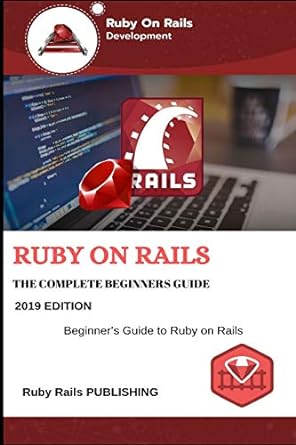ruby on rails the complete beginners guide 1st edition ruby rails publishing 1672206529, 978-1672206525