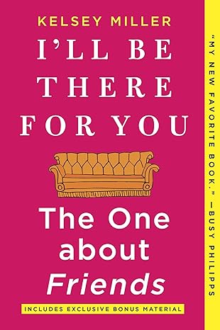 ill be there for you the one about friends 1st edition kelsey miller 1335005528, 978-1335005526