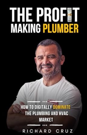 the profit making plumber how to digitally dominate the plumbing and hvac market 1st edition richard cruz