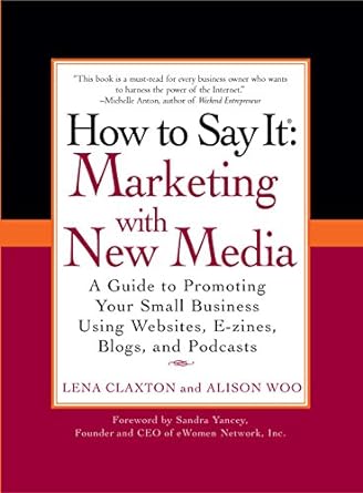 how to say it marketing with new media a guide to promoting your small business using websites e zines blogs