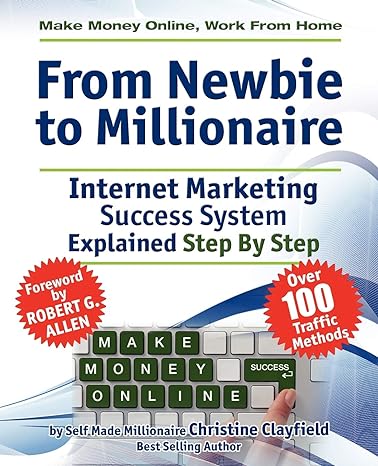 from newbie to millionaire internet marketing success system explained step by step 1st edition christine