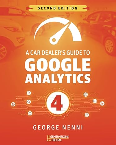 a car dealers guide to google analytics 4 2nd edition george nenni 979-8860431027