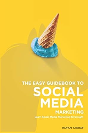 the easy guidebook to social media marketing learn social media marketing overnight 1st edition rayan tarraf