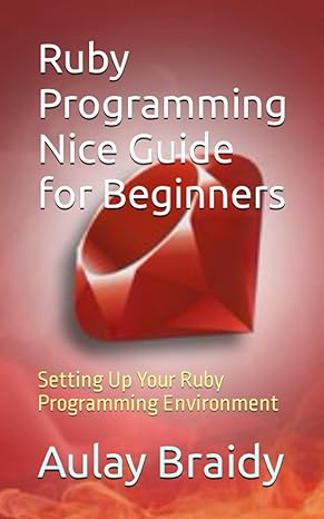 ruby programming nice guide for beginners setting up your ruby programming environment 1st edition aulay