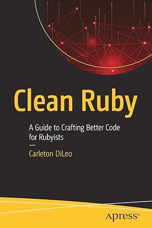 clean ruby a guide to crafting better code for rubyists 1st edition carleton dileo 1484255453, 978-1484255452