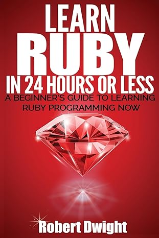 ruby learn ruby in 24 hours or less a beginners guide to learning ruby programming now 1st edition robert