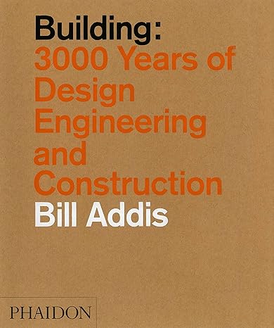building 3 000 years of design engineering and construction 1st edition bill addis 0714869392, 978-0714869391