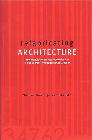 refabricating architecture how manufacturing methodologies are poised to transform building construction 1st