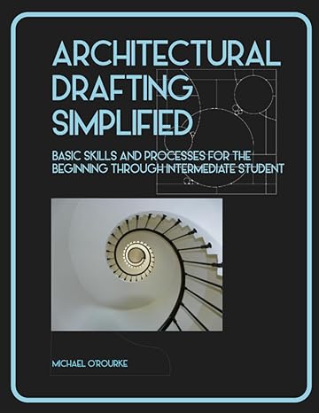 architectural drafting simplified basic skills and processes for the beginning through intermediate student