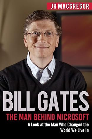 bill gates the man behind microsoft a look at the man who changed the world we live in 1st edition jr
