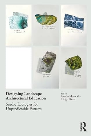 designing landscape architectural education studio ecologies for unpredictable futures 1st edition rosalea