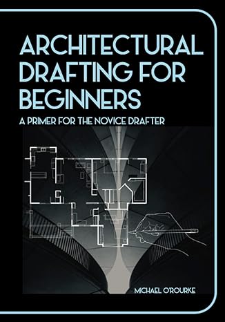architectural drafting for beginners a primer for the novice drafter 1st edition michael orourke