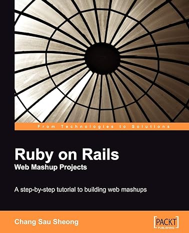 ruby on rails web mashup projects a step by step tutorial to building web mashups 1st edition chang sau