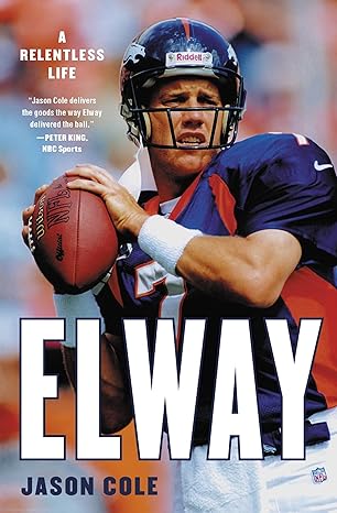 elway a relentless life 1st edition jason cole 0316455792, 978-0316455794
