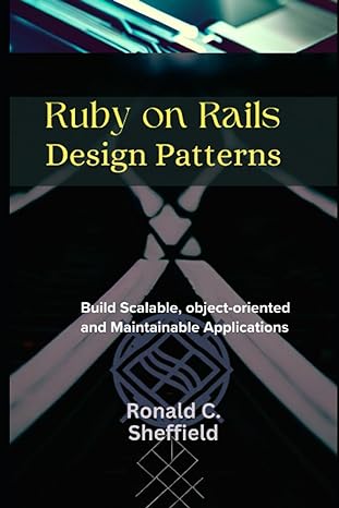 ruby on rails design patterns build scalable object oriented and maintainable applications 1st edition ronald